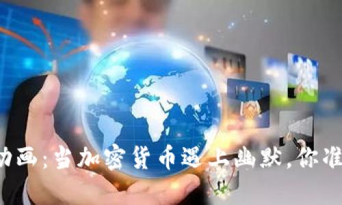 虚拟币搞笑动画：当加密货币遇上幽默，你准备好笑了吗？