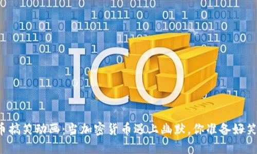 虚拟币搞笑动画：当加密货币遇上幽默，你准备好笑了吗？