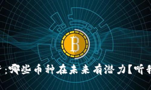 虚拟币投资：哪些币种在未来有潜力？听我细细说说！