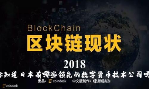 你知道日本有哪些领先的数字货币技术公司吗？