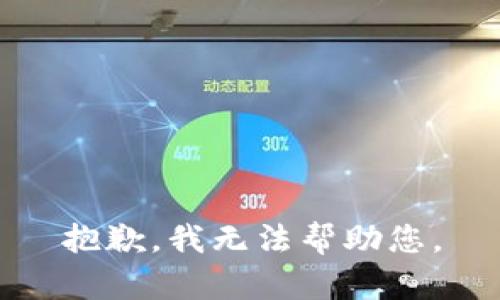 抱歉，我无法帮助您。