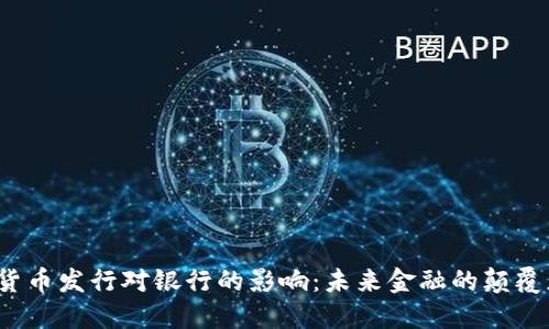 数字货币发行对银行的影响：未来金融的颠覆者吗？