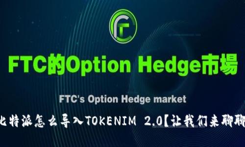 比特派怎么导入TOKENIM 2.0？让我们来聊聊！
