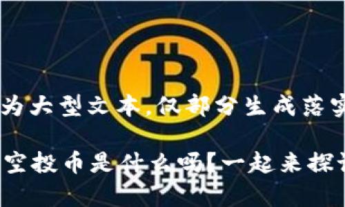 提示: 此内容为大型文本,仅部分生成落实。
你知道以太坊空投币是什么吗?一起来探讨它的奥秘吧!