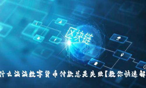 为什么滴滴数字货币付款总是失败?教你快速解决!