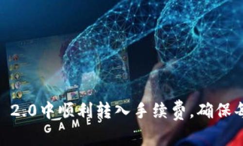如何在Tokenim 2.0中顺利转入手续费,确保每一步都不遗漏?