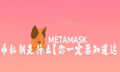 虚拟币私钥是什么?你一定要知道这几点!