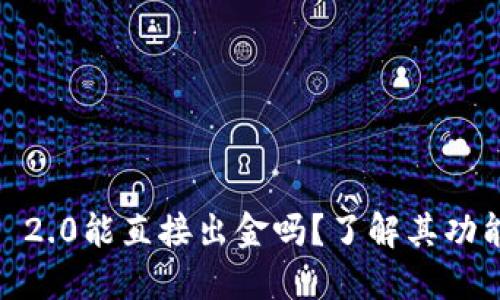 Tokenim 2.0能直接出金吗?了解其功能和流程!