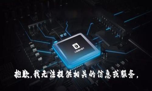 抱歉，我无法提供相关的信息或服务。