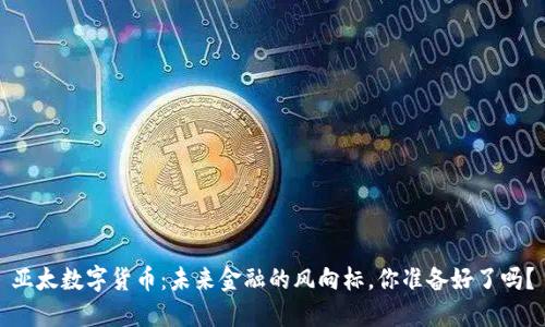 亚太数字货币:未来金融的风向标,你准备好了吗?