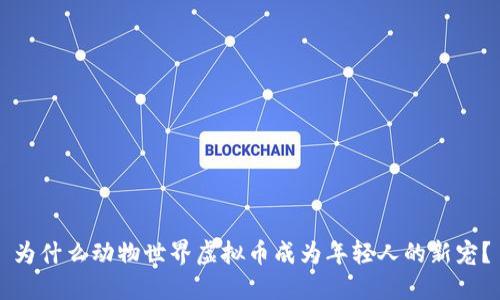 为什么动物世界虚拟币成为年轻人的新宠?