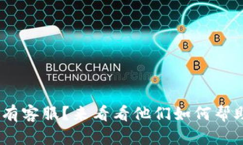 Tokenim有没有客服?来看看他们如何帮助你解决问题!