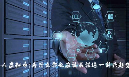 人人虚拟币：为什么你也应该关注这一新兴趋势？