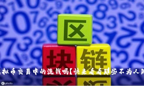 你知道虚拟币交易中的洗钱吗?快来看看那些不为人知的内幕!
