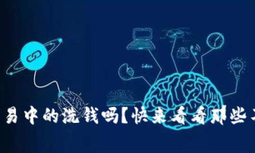 你知道虚拟币交易中的洗钱吗?快来看看那些不为人知的内幕!