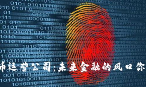 海南数字货币运营公司:未来金融的风口你准备好了吗?