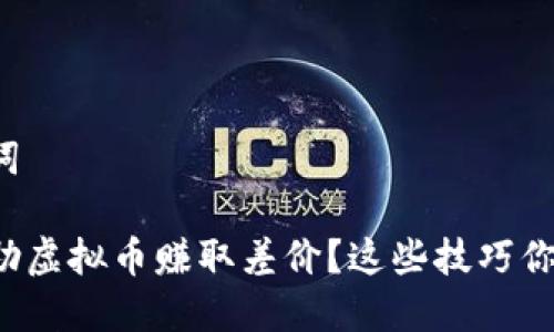 显示和关键词
海外如何借助虚拟币赚取差价?这些技巧你绝不能错过!
