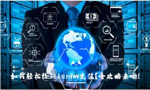 如何轻松给Tokenim充值?全攻略来啦!