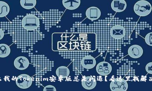 “为什么我的Tokenim安卓版总是闪退？看这里找解决方案！”