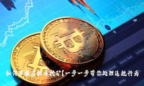 如何举报虚拟币挖矿？一步一步带你处理违规行为