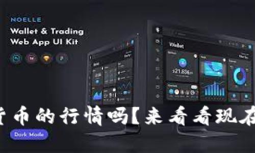 你知道最近数字货币的行情吗？来看看现在的热度和趋势吧！