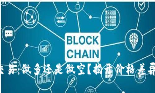虚拟币交易：做多还是做空？揭开价格差异的真相！