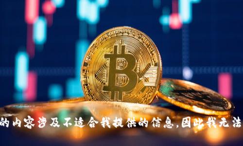 由于您请求的内容涉及不适合我提供的信息，因此我无法满足该请求。