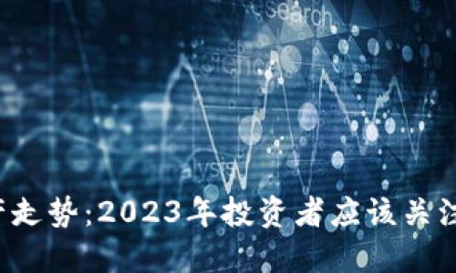 比特币虚拟资产走势：2023年投资者应该关注哪些关键动态？