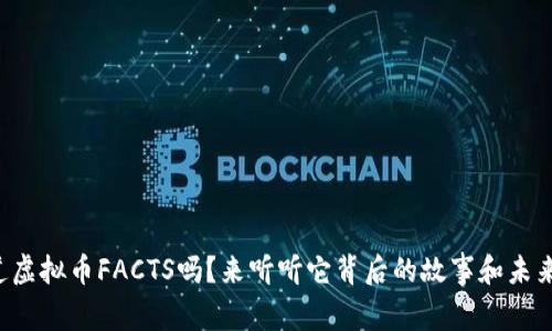 你知道虚拟币FACTS吗？来听听它背后的故事和未来趋势！