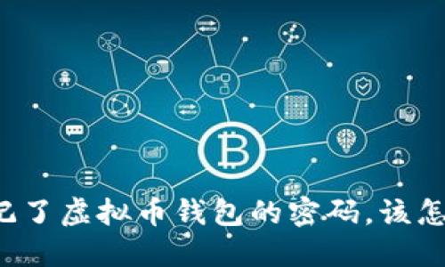 “我忘记了虚拟币钱包的密码，该怎么办？”