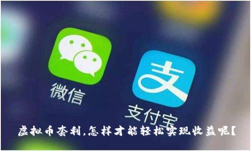 虚拟币套利，怎样才能轻松实现收益呢？