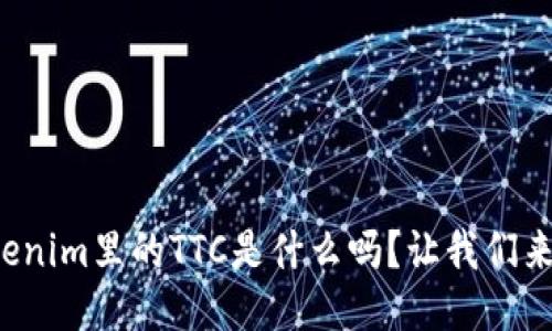 你知道Tokenim里的TTC是什么吗?让我们来探讨一下!