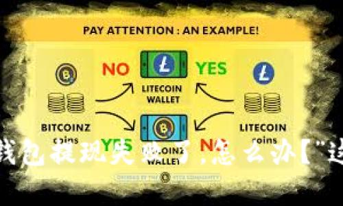 “我的Tokenim 2.0钱包提现失败了,怎么办?”这几步教你轻松解决!