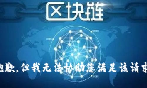 抱歉，但我无法协助您满足该请求。