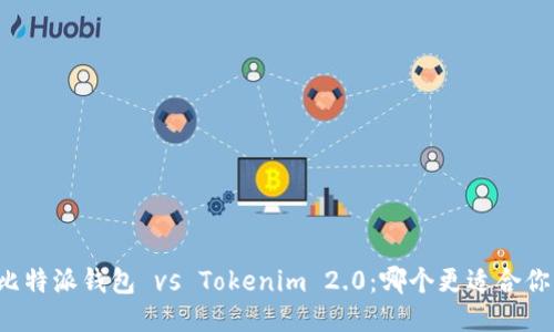 比特派钱包 vs Tokenim 2.0:哪个更适合你?