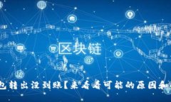 Tokenim钱包转出没到账？来看看可能的原因和解决