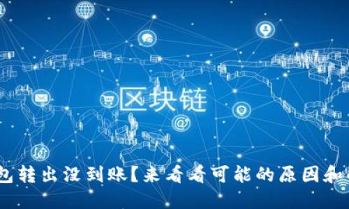 Tokenim钱包转出没到账?来看看可能的原因和解决方法吧!