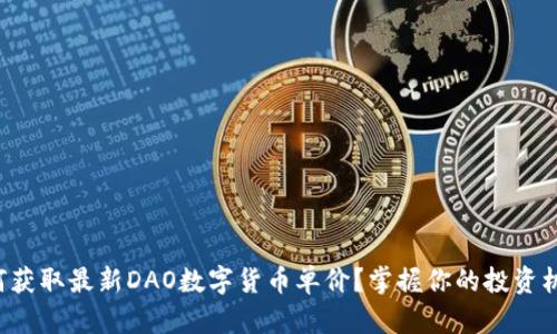如何获取最新DAO数字货币单价?掌握你的投资机会!