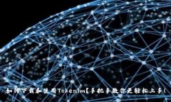 如何下载和使用Tokenim？手把手教你更轻松上手！