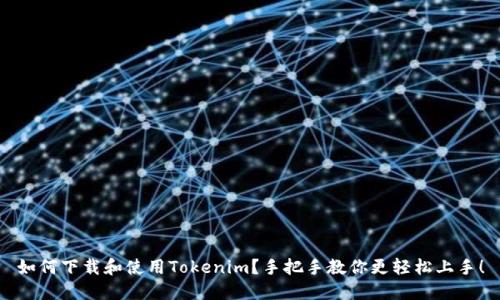 如何下载和使用Tokenim?手把手教你更轻松上手!