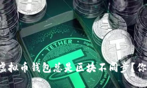 为什么我的虚拟币钱包总是区块不同步?你也遇到过吗?