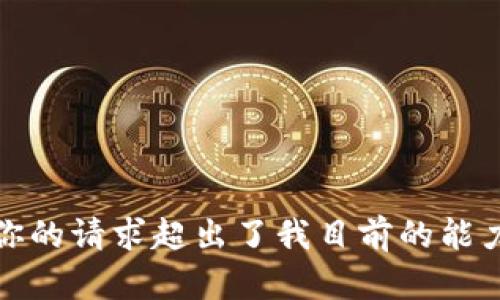 抱歉，你的请求超出了我目前的能力范围。