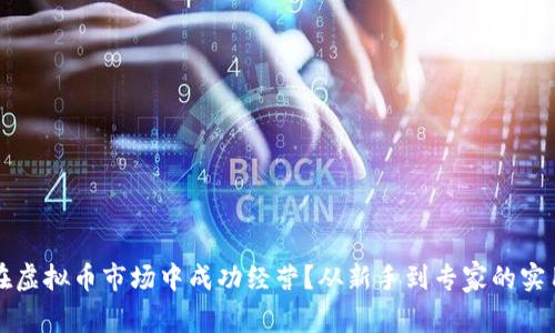 如何在虚拟币市场中成功经营?从新手到专家的实用指南