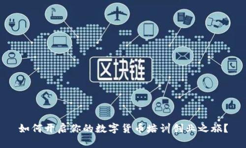 如何开启你的数字货币培训创业之旅?