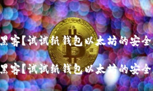 因为担心黑客?试试纸钱包以太坊的安全存储方案!
因为担心黑客?试试纸钱包以太坊的安全存储方案!