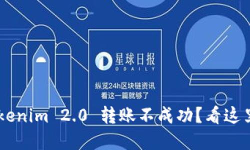为什么我的 Tokenim 2.0 转账不成功?看这里了解解决办法!