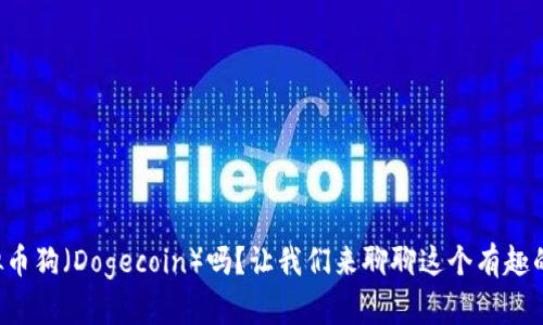 你知道虚拟币狗(Dogecoin)吗?让我们来聊聊这个有趣的加密货币!