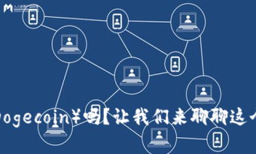 你知道虚拟币狗(Dogecoin)吗?让我们来聊聊这个有趣的加密货币!