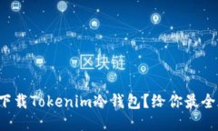 如何安全下载Tokenim冷钱包？给你最全面的指南！