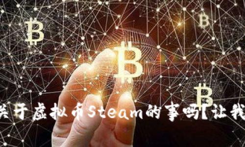 你知道哪些关于虚拟币Steam的事吗?让我们一起探索!